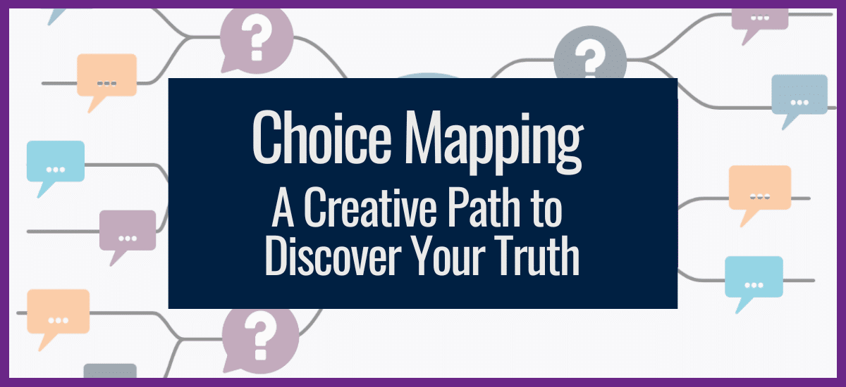 Choice Mapping: A Creative Path to Discover Your Truth